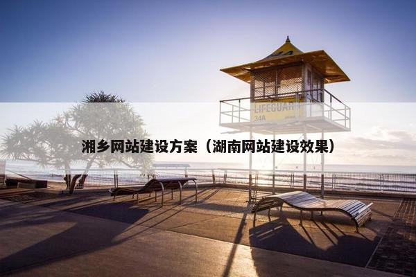 湘乡网站建设方案（湖南网站建设效果）