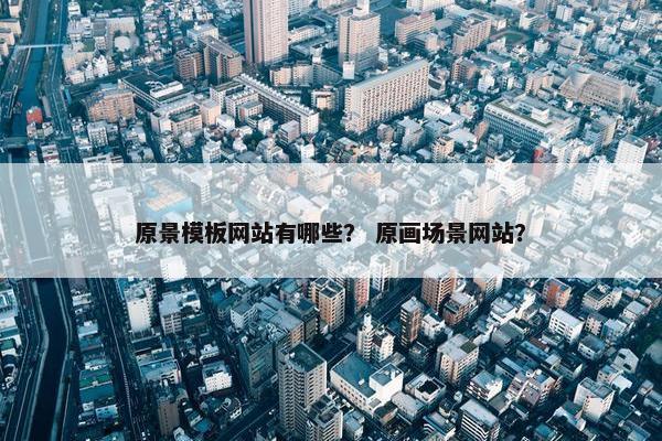原景模板网站有哪些？ 原画场景网站？