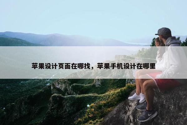 苹果设计页面在哪找，苹果手机设计在哪里