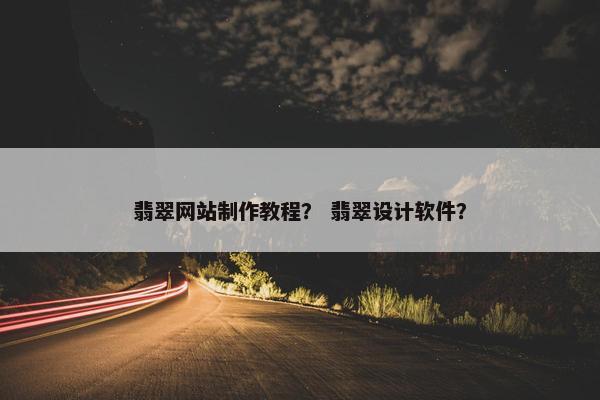 翡翠网站制作教程？ 翡翠设计软件？