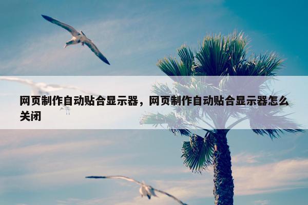 网页制作自动贴合显示器，网页制作自动贴合显示器怎么关闭