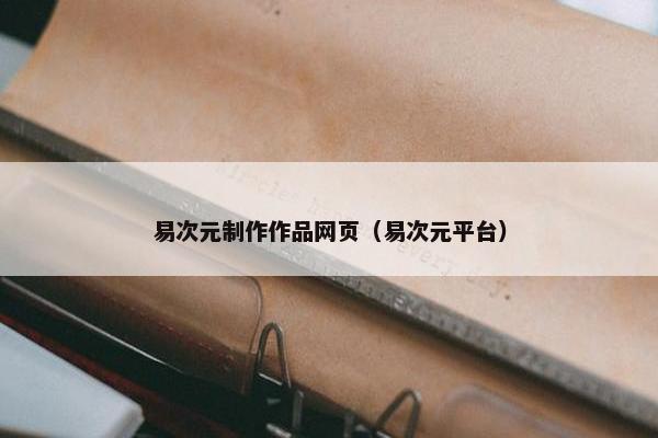易次元制作作品网页（易次元平台）