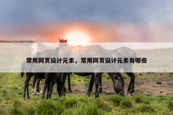 常用网页设计元素，常用网页设计元素有哪些