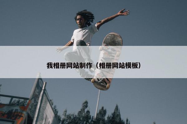 我相册网站制作（相册网站模板）