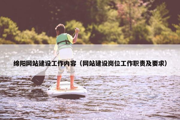 绵阳网站建设工作内容（网站建设岗位工作职责及要求）