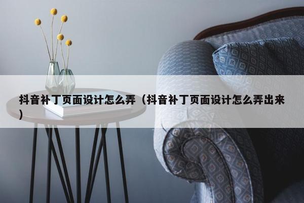 抖音补丁页面设计怎么弄（抖音补丁页面设计怎么弄出来）