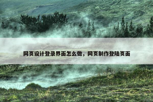 网页设计登录界面怎么做，网页制作登陆页面