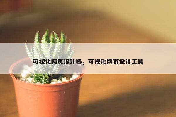 可视化网页设计器，可视化网页设计工具