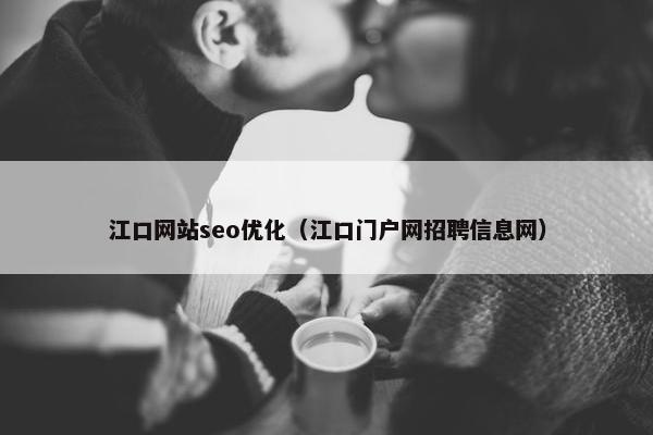 江口网站seo优化（江口门户网招聘信息网）