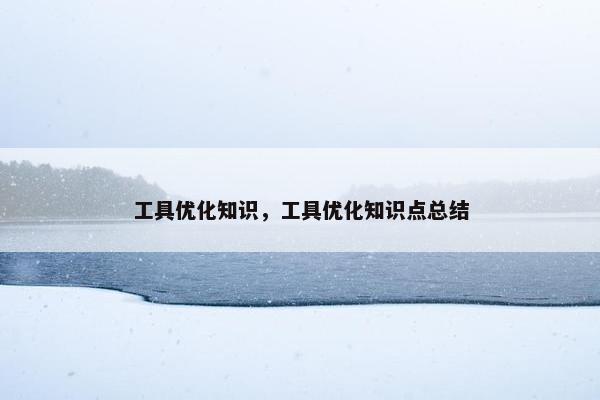 工具优化知识，工具优化知识点总结