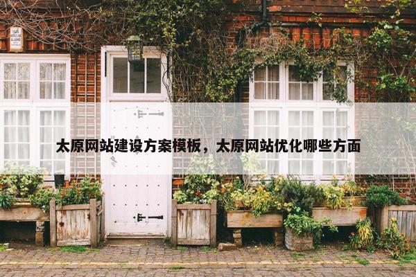 太原网站建设方案模板，太原网站优化哪些方面