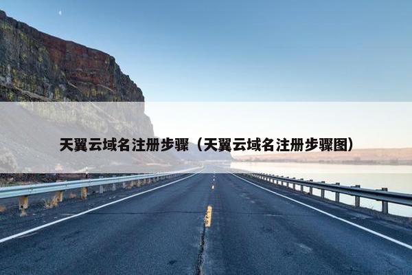 天翼云域名注册步骤（天翼云域名注册步骤图）