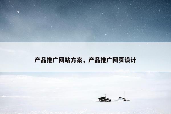 产品推广网站方案，产品推广网页设计