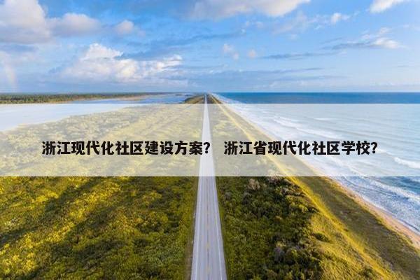 浙江现代化社区建设方案？ 浙江省现代化社区学校？