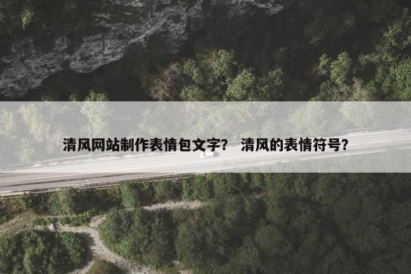 清风网站制作表情包文字？ 清风的表情符号？