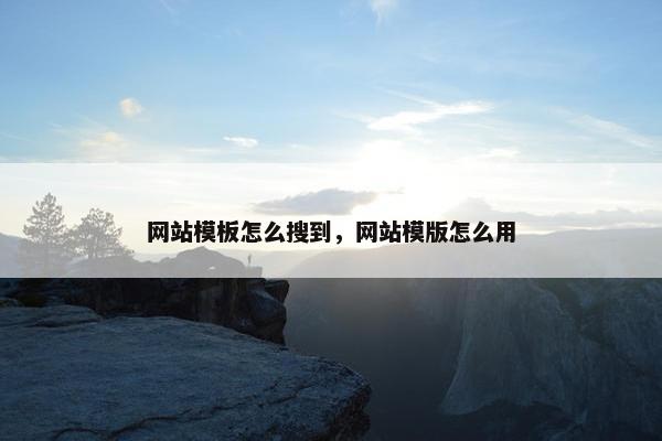 网站模板怎么搜到，网站模版怎么用