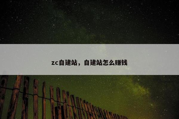 zc自建站，自建站怎么赚钱