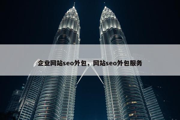 企业网站seo外包，网站seo外包服务