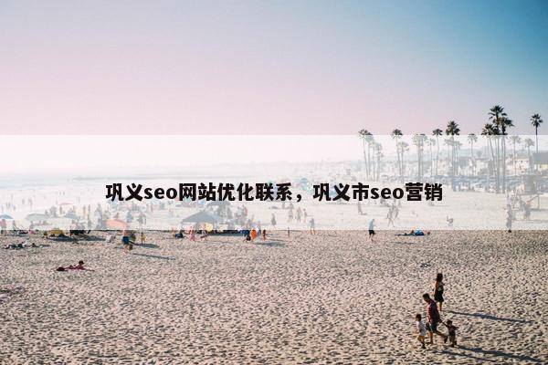 巩义seo网站优化联系，巩义市seo营销