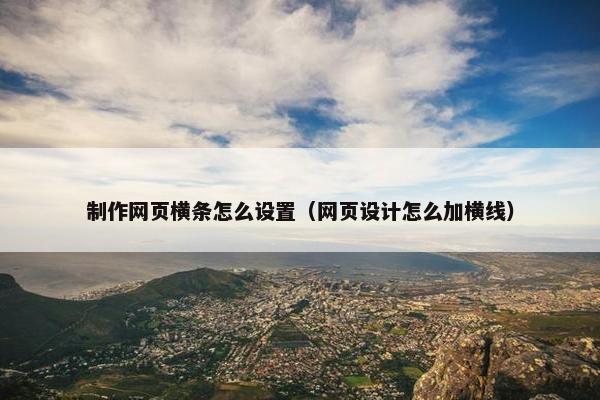 制作网页横条怎么设置（网页设计怎么加横线）