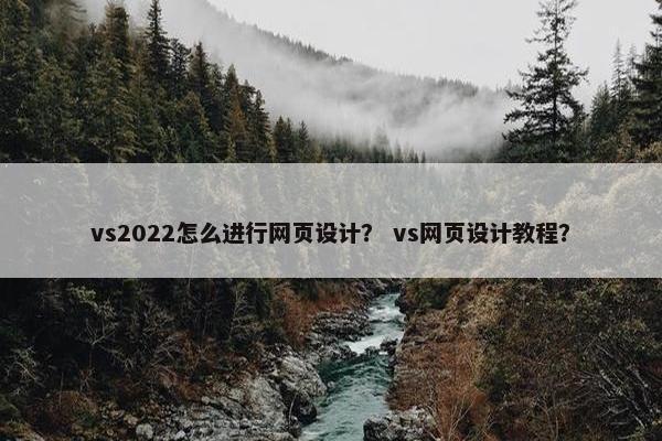 vs2022怎么进行网页设计？ vs网页设计教程？