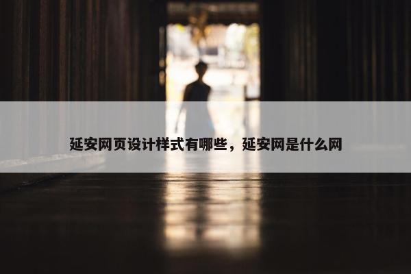 延安网页设计样式有哪些，延安网是什么网