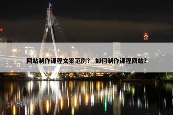 网站制作课程文案范例？ 如何制作课程网站？
