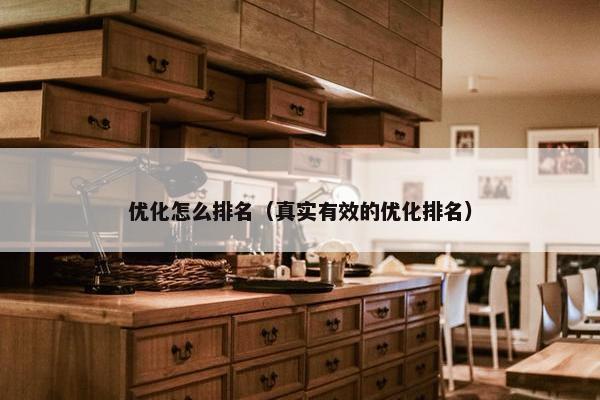 优化怎么排名（真实有效的优化排名）