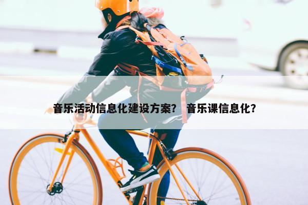 音乐活动信息化建设方案？ 音乐课信息化？