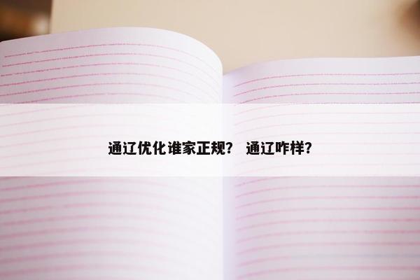 通辽优化谁家正规？ 通辽咋样？