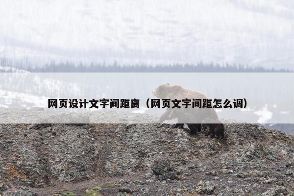 网页设计文字间距离（网页文字间距怎么调）