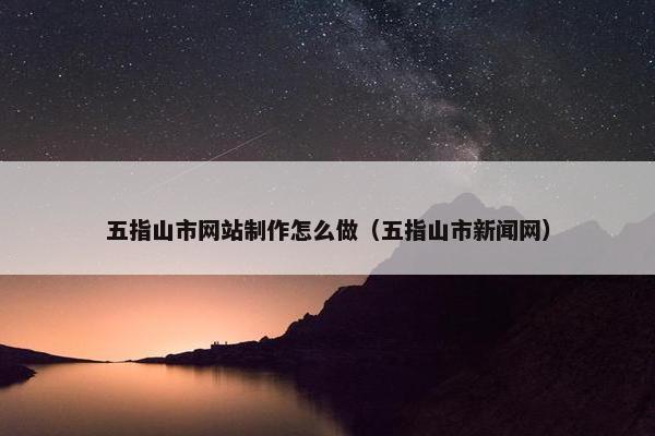 五指山市网站制作怎么做（五指山市新闻网）