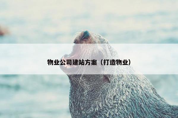 物业公司建站方案（打造物业）