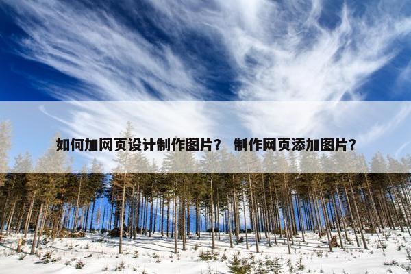 如何加网页设计制作图片？ 制作网页添加图片？