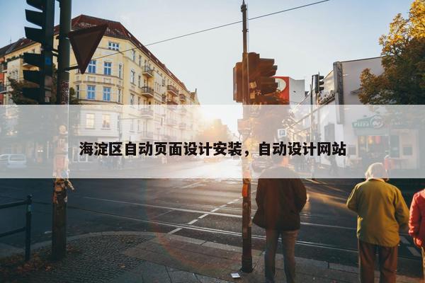 海淀区自动页面设计安装，自动设计网站