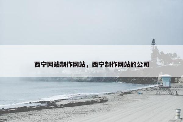 西宁网站制作网站，西宁制作网站的公司