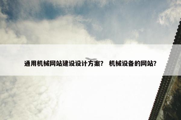 通用机械网站建设设计方案？ 机械设备的网站？