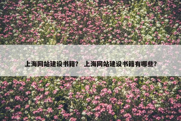 上海网站建设书籍？ 上海网站建设书籍有哪些？
