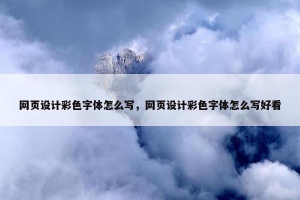 网页设计彩色字体怎么写，网页设计彩色字体怎么写好看
