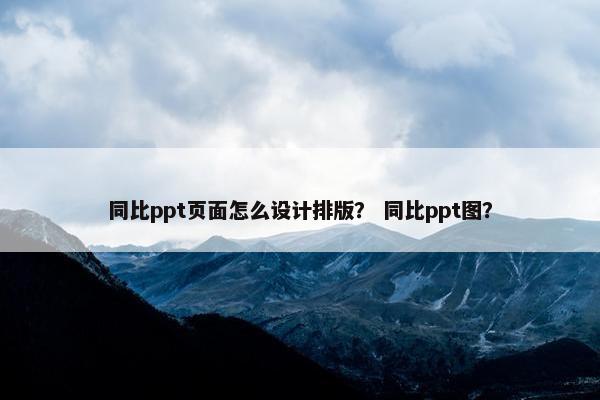 同比ppt页面怎么设计排版？ 同比ppt图？