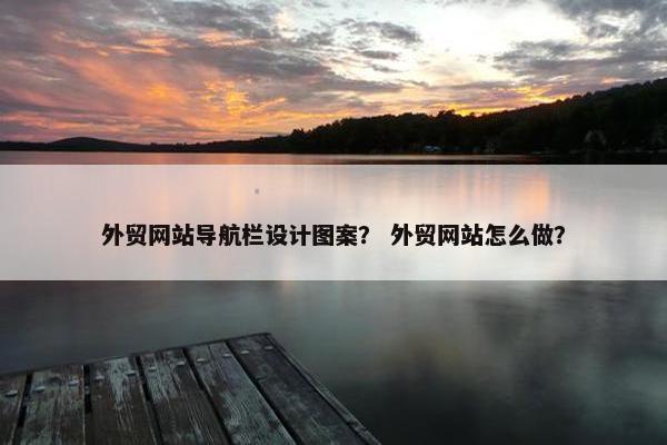 外贸网站导航栏设计图案？ 外贸网站怎么做？