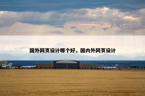 国外网页设计哪个好，国内外网页设计