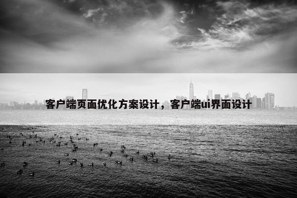 客户端页面优化方案设计，客户端ui界面设计