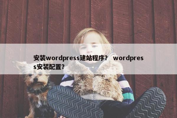 安装wordpress建站程序？ wordpress安装配置？