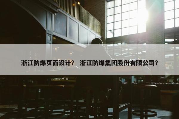 浙江防爆页面设计？ 浙江防爆集团股份有限公司？