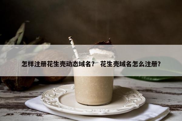 怎样注册花生壳动态域名？ 花生壳域名怎么注册？