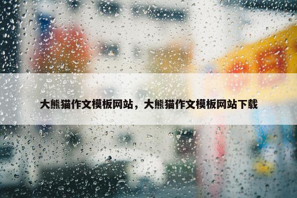 大熊猫作文模板网站，大熊猫作文模板网站下载