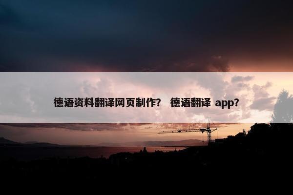 德语资料翻译网页制作？ 德语翻译 app？