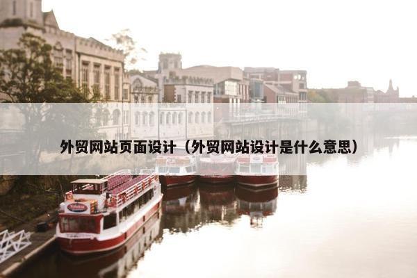 外贸网站页面设计（外贸网站设计是什么意思）