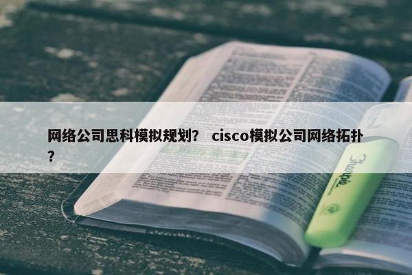 网络公司思科模拟规划？ cisco模拟公司网络拓扑？
